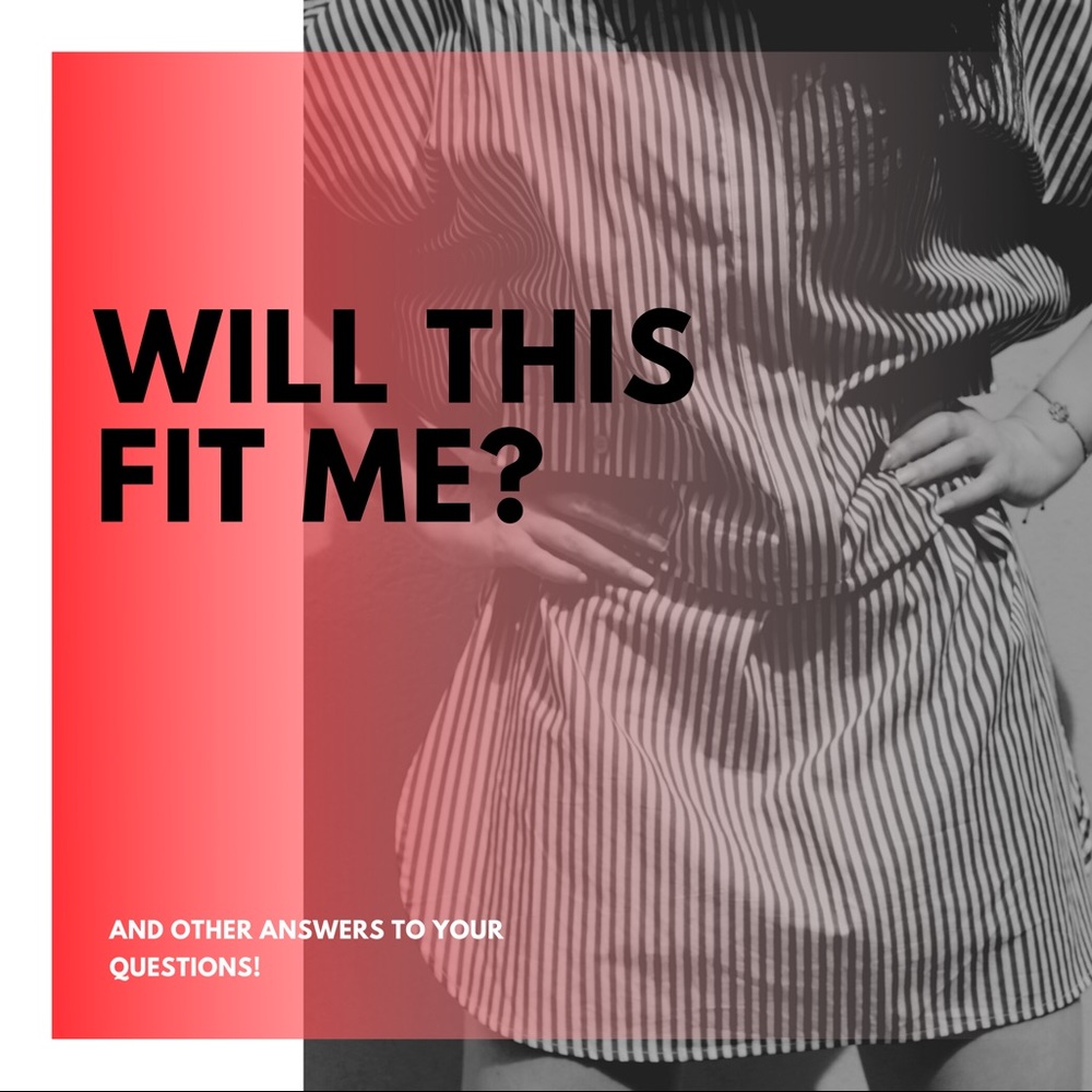 “Will this fit me” and other answers to your Q’s!